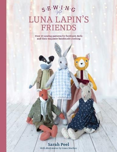 Sarah Peel Sewing Luna Lapin's Friends, 20 Sewing Patterns For Heirloom Dolls And Their Wonderful Wardrobes