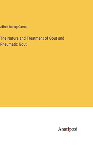 The Nature and Treatment of Gout and Rheumatic Gout