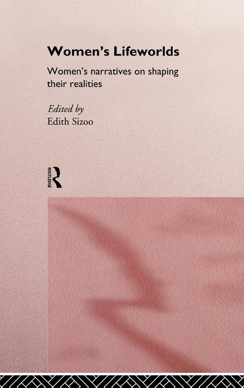 Women's Lifeworlds: Women's Narratives on Shaping their Realities (International Studies in Women and Place Series)