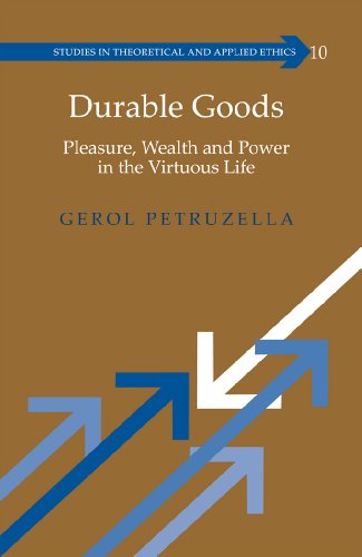Durable Goods: Pleasure, Wealth and Power in the Virtuous Life (Studies in Theoretical and Applied Ethics)
