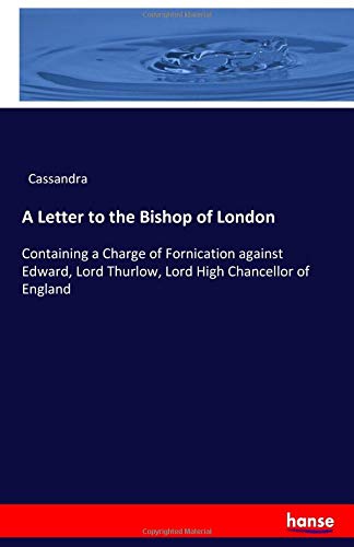 A Letter to the Bishop of London: Containing a Charge of Fornication against Edward, Lord Thurlow, Lord High Chancellor of England
