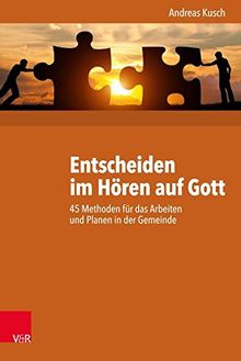 Entscheiden im Hören auf Gott: 45 Methoden für das Arbeiten und Planen in der Gemeinde