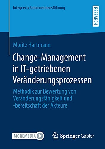 Change-Management in IT-getriebenen Veränderungsprozessen: Methodik zur Bewertung von Veränderungsfähigkeit und -bereitschaft der Akteure (Integrierte Unternehmensführung)