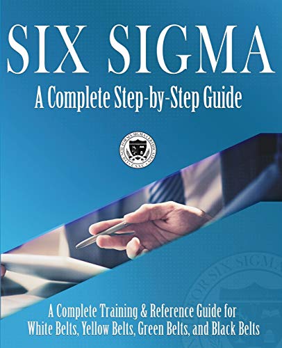 Council for Six Sigma Certification Six Sigma, A Complete Step-by-Step Guide, A Complete Training & Reference Guide For White Belts, Yellow Belts, Green Belts, And Black Belts