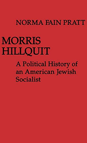 Morris Hillquit: A Political History of an American Jewish Socialist (Contributions in Political Science ; No. 20)