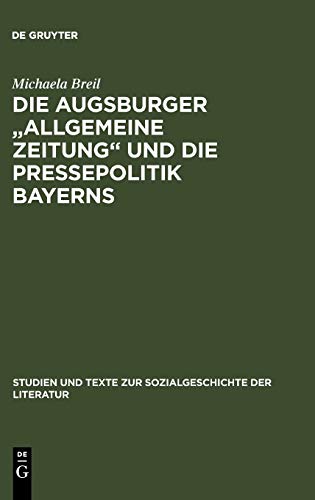 Die Augsburger Allgemeine Zeitung und die Pressepolitik Bayerns: Ein Verlagsunternehmen zwischen 1815 und 1848 (Studien und Texte zur Sozialgeschichte der Literatur, 54, Band 54)