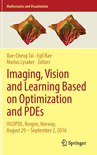 Imaging, Vision and Learning Based on Optimization and PDEs: IVLOPDE, Bergen, Norway, August 29 – September 2, 2016 (Mathematics and Visualization)