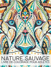 Nature Sauvage: Livre De Coloriage Pour Adultes