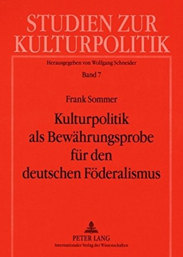 Kulturpolitik als Bewährungsprobe für den deutschen Föderalismus (Studien zur Kulturpolitik)