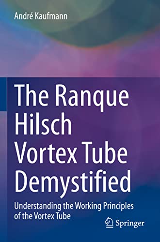 The Ranque Hilsch Vortex Tube Demystified: Understanding the Working Principles of the Vortex Tube