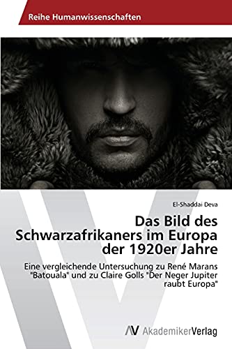 Das Bild des Schwarzafrikaners im Europa der 1920er Jahre: Eine vergleichende Untersuchung zu René Marans Batouala und zu Claire Golls Der Neger Jupiter raubt Europa