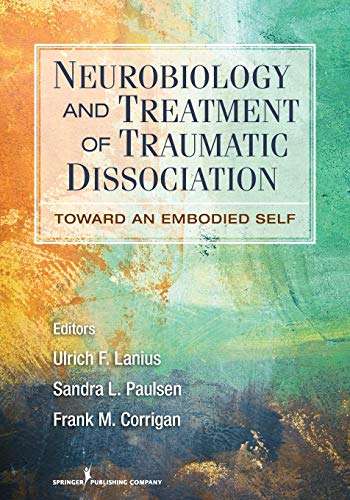 Lanius, Ulrich F. Neurobiology And Treatment Of Traumatic Dissociation, Towards An Embodied Self