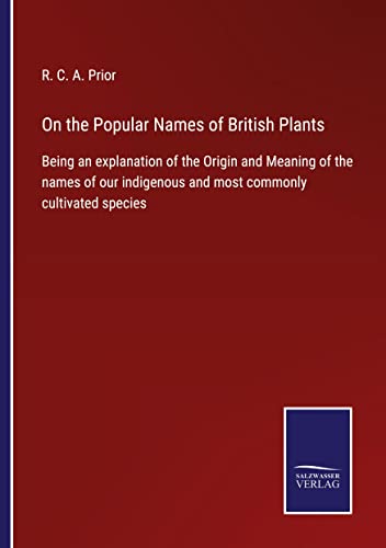 On the Popular Names of British Plants: Being an explanation of the Origin and Meaning of the names of our indigenous and most commonly cultivated species