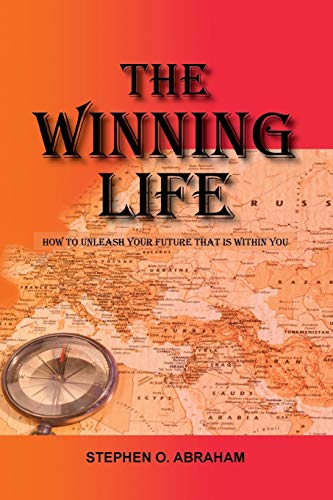 The Winning Life: How To Unleash Your Future That Is Within You