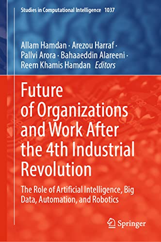 Future of Organizations and Work After the 4th Industrial Revolution: The Role of Artificial Intelligence, Big Data, Automation, and Robotics (Studies in Computational Intelligence, 1037, Band 1037)