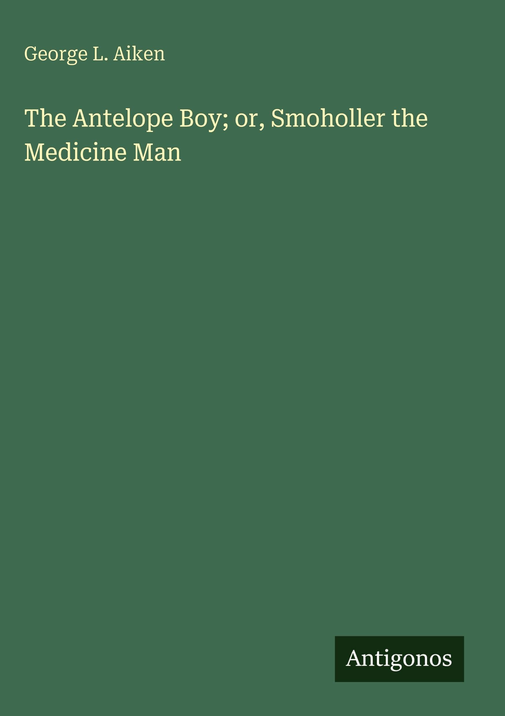 The Antelope Boy; or, Smoholler the Medicine Man