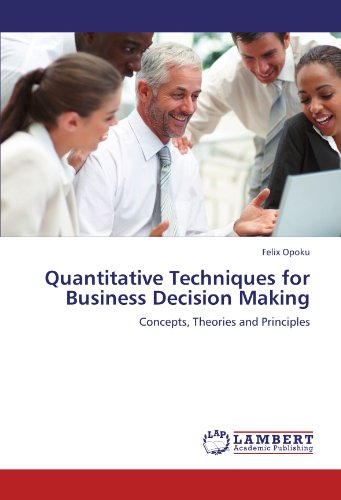 Quantitative Techniques for Business Decision Making: Concepts, Theories and Principles