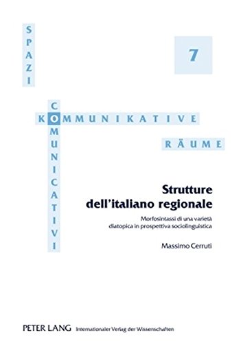 Strutture dell'italiano regionale: Morfosintassi di una varietà diatopica in prospettiva sociolinguistica (Spazi comunicativi / Kommunikative Räume)
