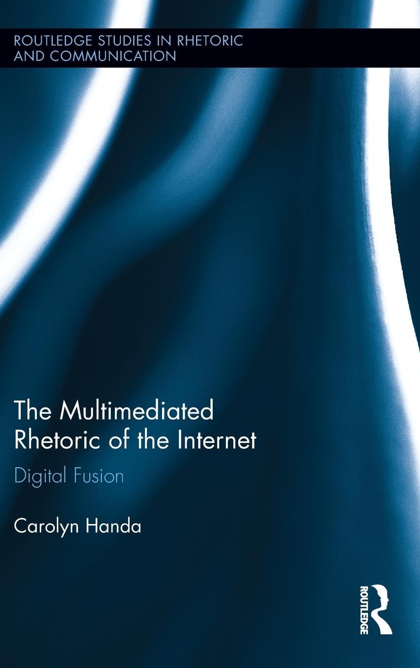 The Multimediated Rhetoric of the Internet: Digital Fusion (Routledge Studies in Rhetoric and Communication, 10, Band 10)