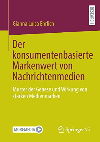 Der konsumentenbasierte Markenwert von Nachrichtenmedien: Muster der Genese und Wirkung von starken Medienmarken
