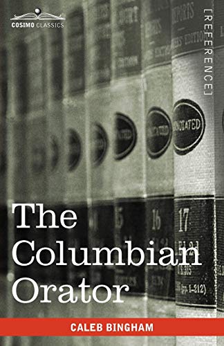 The Columbian Orator: Containing a Variety of Original and Selected Pieces Together with Rules Calculated to Improve Youth and Others in the