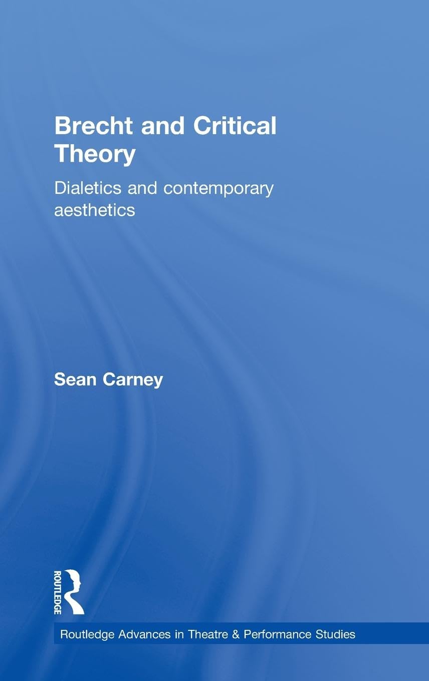 Brecht and Critical Theory: Dialectics and Contemporary Aesthetics (Routledge advances in theatre and performance studies, Band 2)