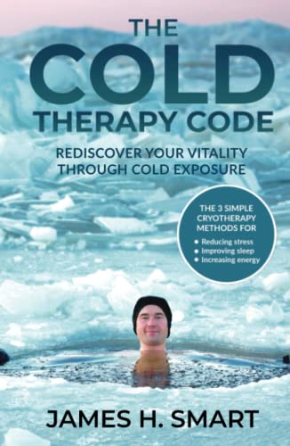 The Cold Therapy Code: Rediscover Your Vitality Through Cold Exposure - The 3 Simple Cryotherapy Methods for Reducing Stress, Improving Sleep, and Increasing Energy