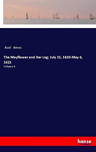 The Mayflower and Her Log; July 15, 1620-May 6, 1621: Volume 6