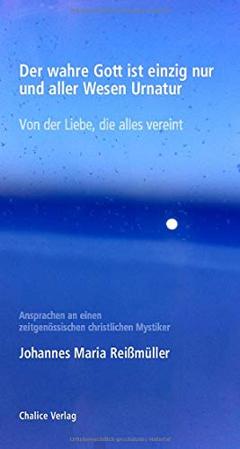 Der wahre Gott ist einzig nur und aller Wesen Urnatur: Von der Liebe, die alles vereint