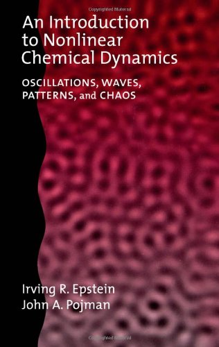 An Introduction to Nonlinear Chemical Dynamics: Oscillations, Waves, Patterns and Chaos (Topics in Physical Chemistry)