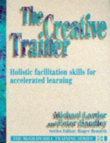 The Creative Trainer: Holistic Facilitation Skills for Accelerated Learning (McGraw-Hill Training Series)