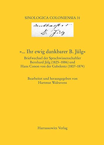 '... Ihr ewig dankbarer B. Jülg' Briefwechsel der Sprachwissenschaftler Bernhard Jülg (1825–1886) und Hans Conon von der Gabelentz (1807–1874): ... Walravens (Sinologica Coloniensia, Band 31)