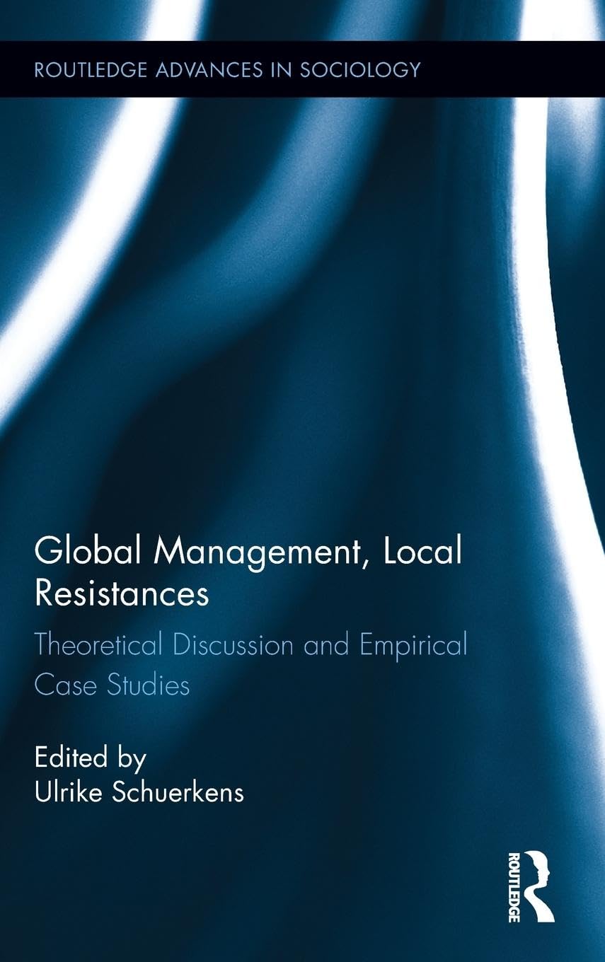 Global Management, Local Resistances: Theoretical Discussion and Empirical Case Studies (Routledge Advances in Sociology)
