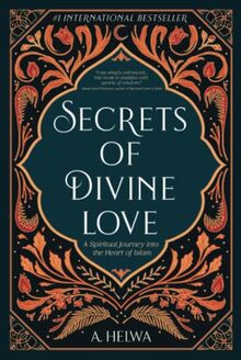Secrets of Divine Love: A Spiritual Journey into the Heart of Islam