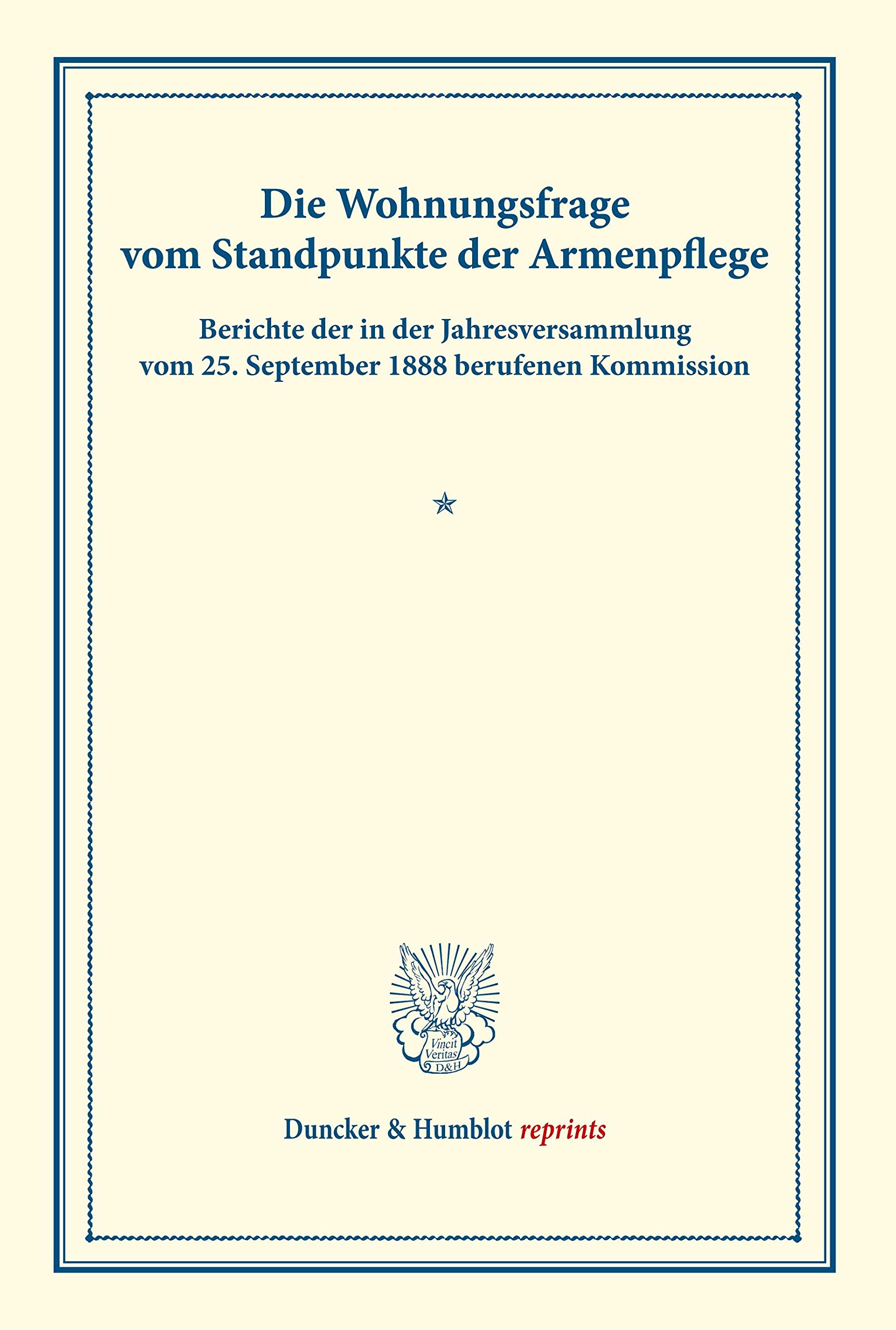 Die Wohnungsfrage vom Standpunkte der Armenpflege.: Berichte der in der Jahresversammlung vom 25. September 1888 berufenen Kommission. Mit Plänen und ... 11) (Duncker & Humblot reprints, Band 11)