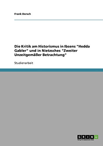 Die Kritik am Historismus in Ibsens Hedda Gabler und in Nietzsches Zweiter Unzeitgemäßer Betrachtung