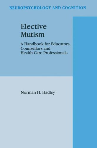 Elective Mutism: A Handbook for Educators, Counsellors and Health Care Professionals (Neuropsychology and Cognition)
