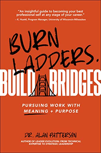 Burn Ladders. Build Bridges: Pursuing Work With Meaning + Purpose