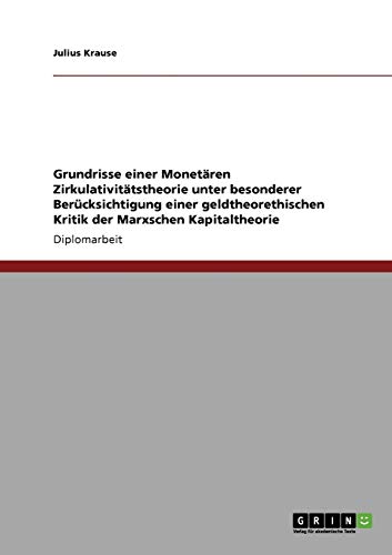 Grundrisse einer Monetären Zirkulativitätstheorie unter besonderer Berücksichtigung einer geldtheorethischen Kritik der Marxschen Kapitaltheorie: Diplomarbeit