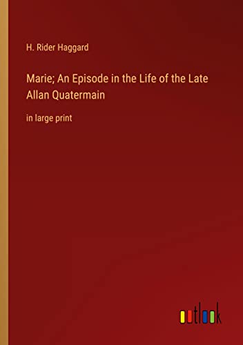 Marie; An Episode in the Life of the Late Allan Quatermain: in large print