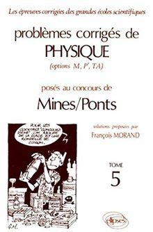 Problèmes corrigés de physique posés au concours de Mines et Ponts : options M, P', TA