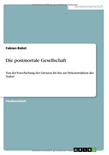 Die postmortale Gesellschaft: Von der Verschiebung der Grenzen bis hin zur Dekonstruktion des Todes?