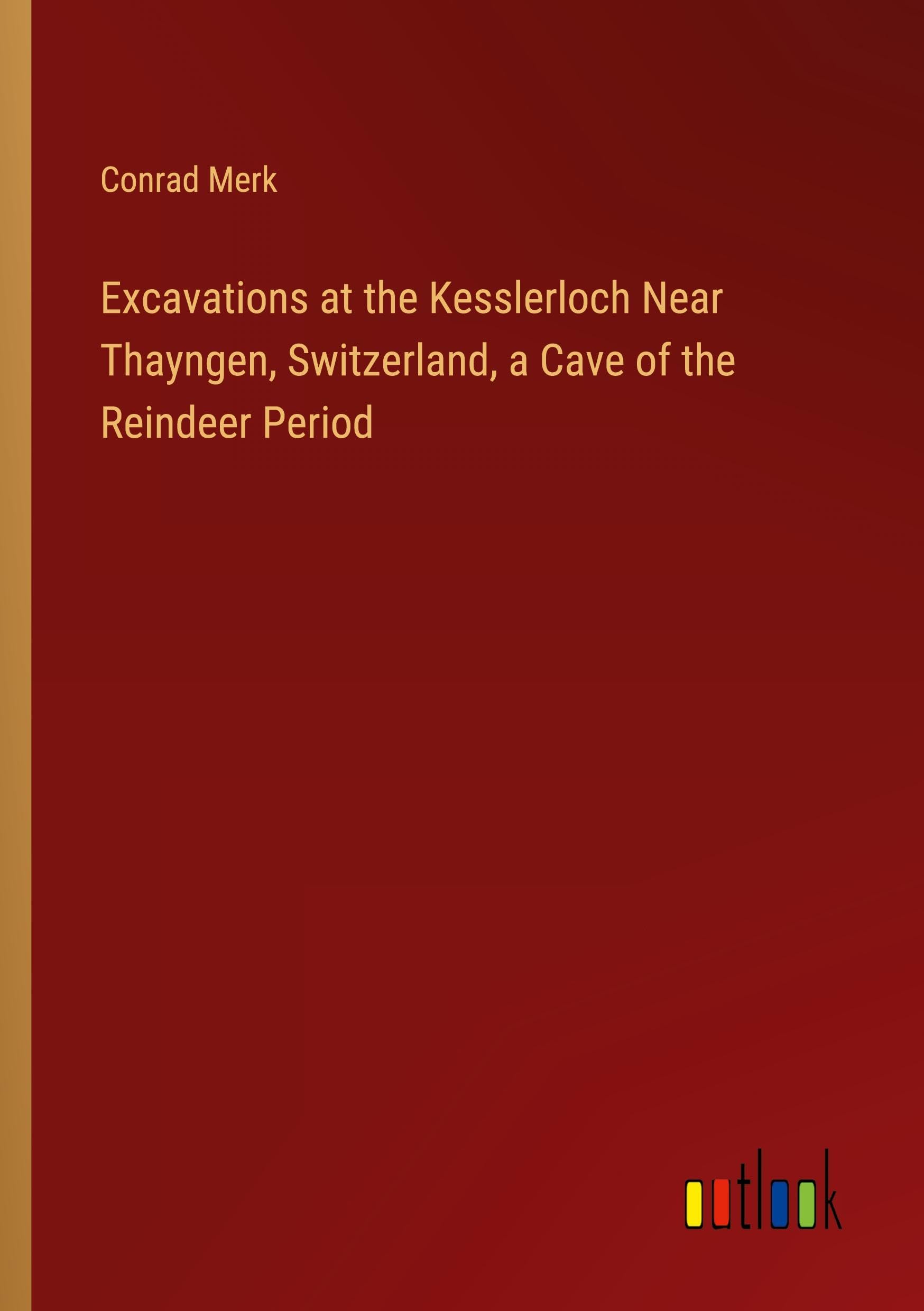 Excavations at the Kesslerloch Near Thayngen, Switzerland, a Cave of the Reindeer Period