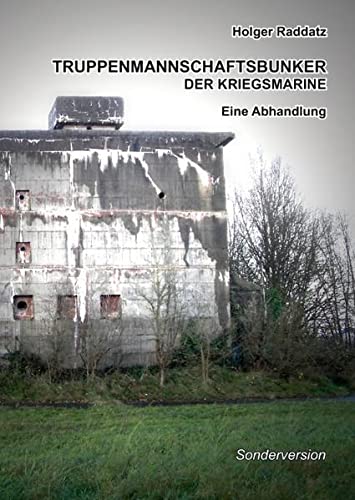 Truppenmannschaftsbunker der Kriegsmarine: Eine Abhandlung (Sonderversion)