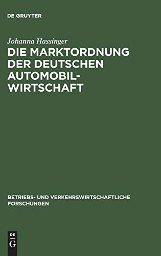Die Marktordnung der deutschen Automobilwirtschaft: Ihre markt- und betriebswirtschaftlichen Voraussetzungen und ihre Durchführung (Betriebs- und verkehrswirtschaftliche Forschungen, 5, Band 5)
