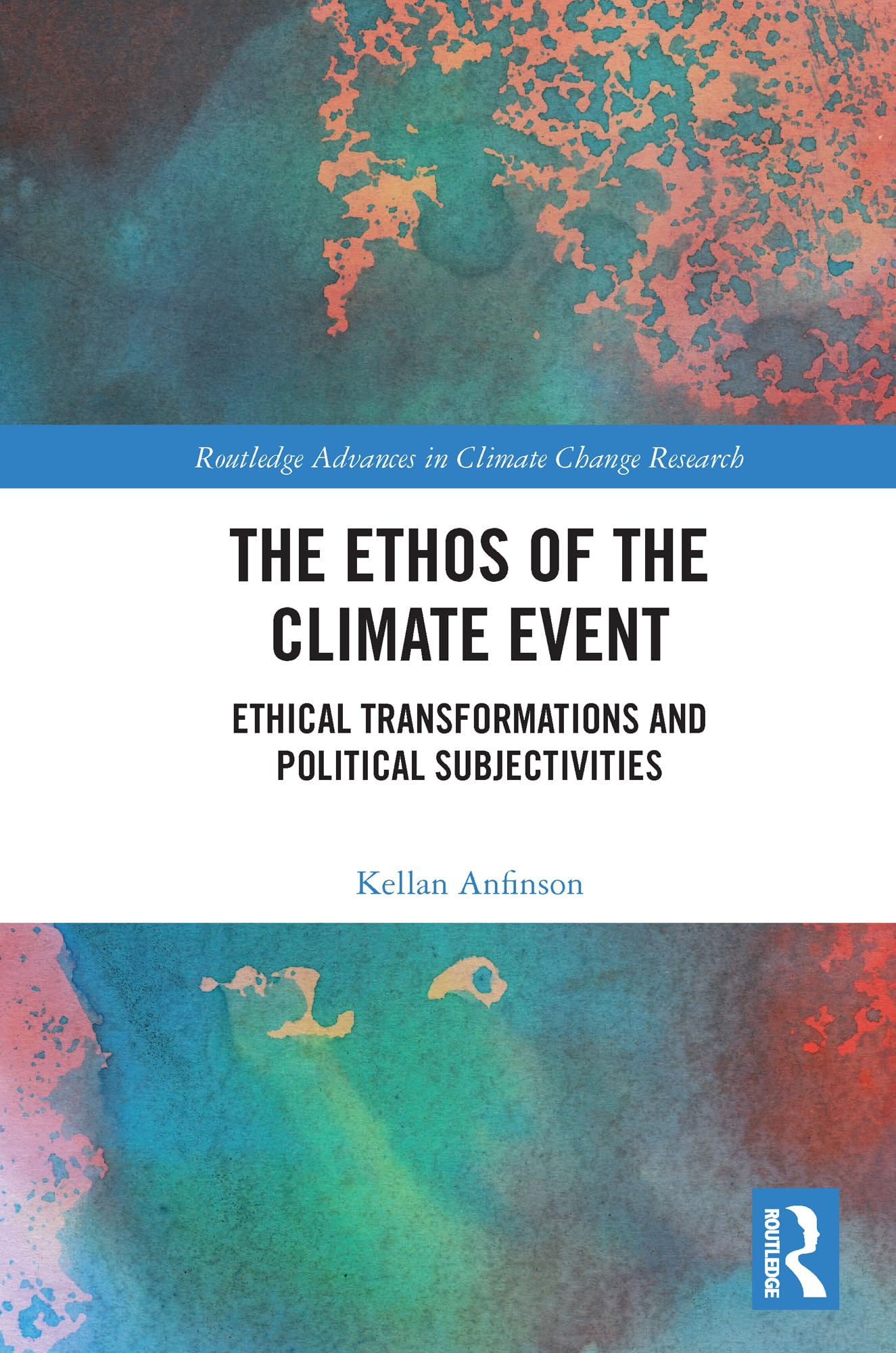 The Ethos of the Climate Event: Ethical Transformations and Political Subjectivities (Routledge Advances in Climate Change Research)