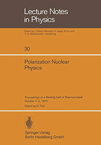 Polarization Nuclear Physics: Proceedings of a Meeting held at Ebermannstadt, Germany, October 1-5, 1973 (Lecture Notes in Physics): Proceedings of a ... 1973 (Lecture Notes in Physics, 30, Band 30)