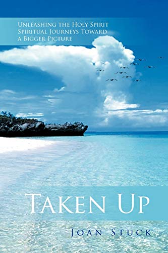 Taken Up: Unleashing the Holy Spirit Spiritual Journeys Toward a Bigger Picture