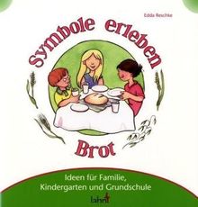 Mit Kindern Symbole erleben - Brot: Ideen für Familie, Kindergarten und Grundschule