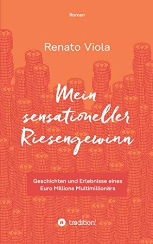Mein sensationeller Riesengewinn: Geschichten und Erlebnisse eines Euro Millions Multimillionärs